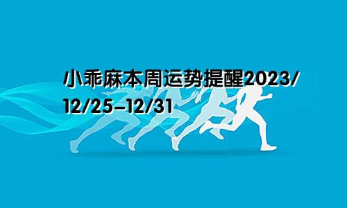 小乖麻本周运势提醒2023/12/25-12/31