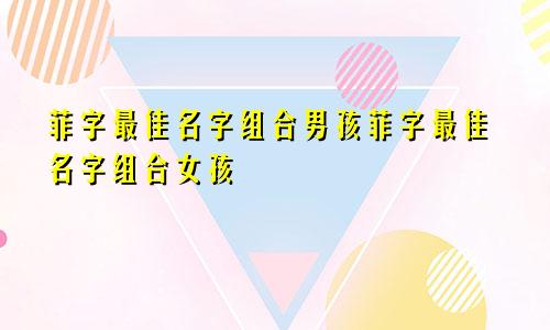 菲字最佳名字组合男孩菲字最佳名字组合女孩