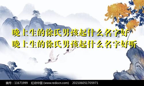 晚上生的徐氏男孩起什么名字好晚上生的徐氏男孩起什么名字好听