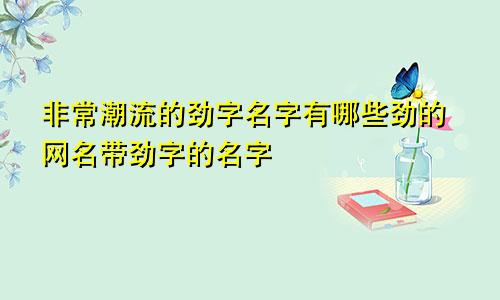 非常潮流的劲字名字有哪些劲的网名带劲字的名字