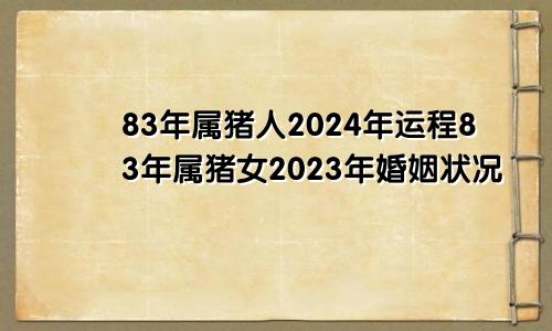 83年属猪人2024年运程83年属猪女2023年婚姻状况