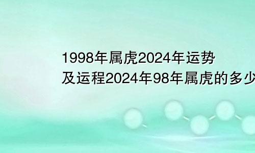 1998年属虎2024年运势及运程2024年98年属虎的多少岁