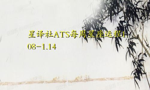 星译社ATS每周星座运程1.08-1.14