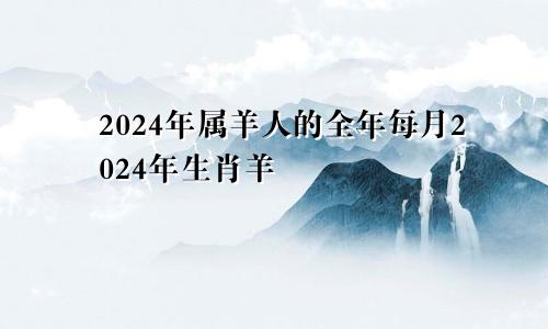 2024年属羊人的全年每月2024年生肖羊