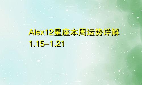 Alex12星座本周运势详解1.15-1.21