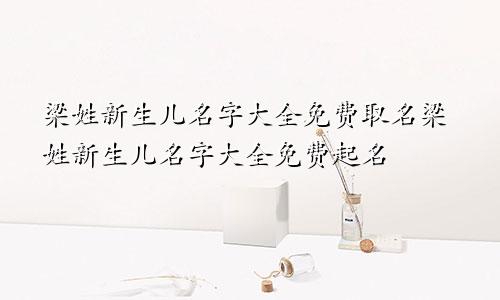 梁姓新生儿名字大全免费取名梁姓新生儿名字大全免费起名