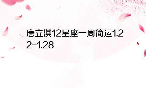 唐立淇12星座一周简运1.22-1.28