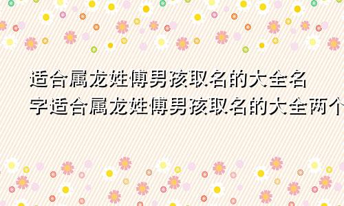 适合属龙姓傅男孩取名的大全名字适合属龙姓傅男孩取名的大全两个字