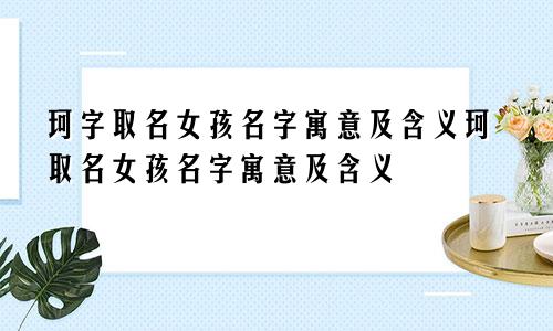 珂字取名女孩名字寓意及含义珂取名女孩名字寓意及含义