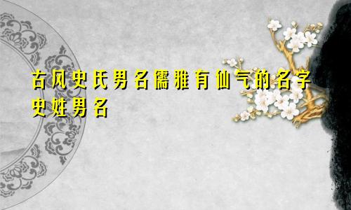 古风史氏男名儒雅有仙气的名字史姓男名