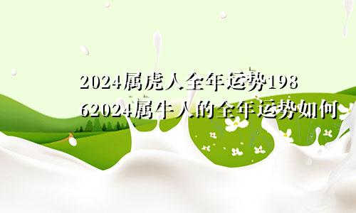 2024属虎人全年运势19862024属牛人的全年运势如何