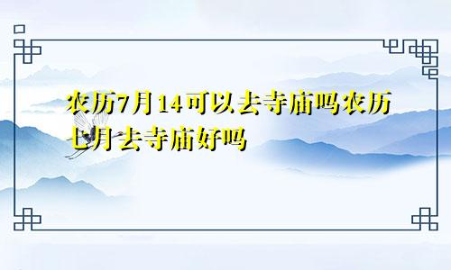 农历7月14可以去寺庙吗农历七月去寺庙好吗