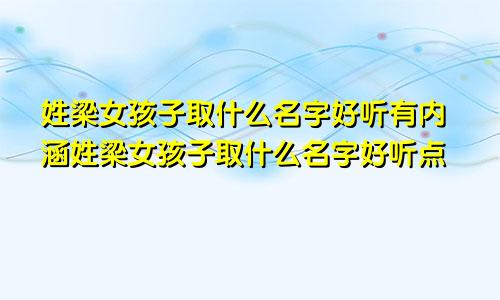 姓梁女孩子取什么名字好听有内涵姓梁女孩子取什么名字好听点