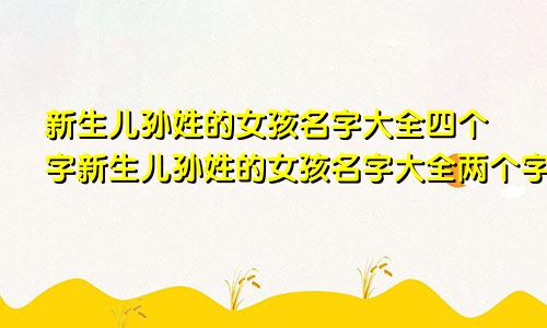 新生儿孙姓的女孩名字大全四个字新生儿孙姓的女孩名字大全两个字