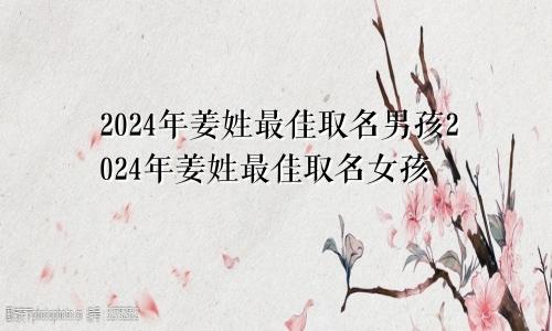 2024年姜姓最佳取名男孩2024年姜姓最佳取名女孩