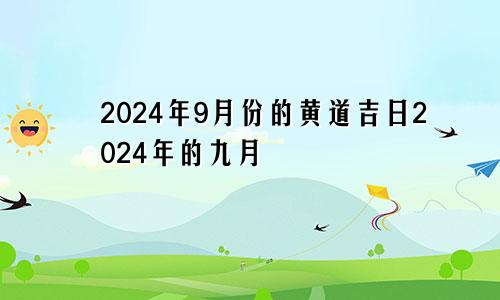 2024年9月份的黄道吉日2024年的九月