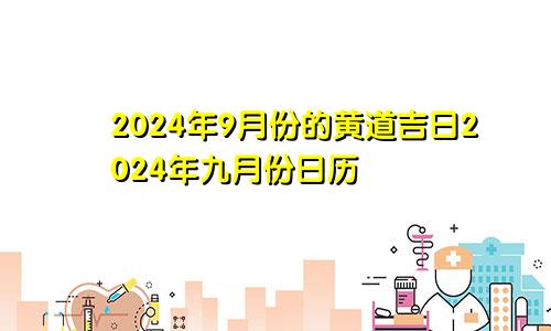 2024年9月份的黄道吉日2024年九月份日历