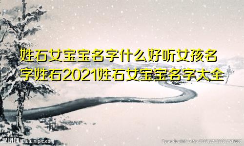 姓石女宝宝名字什么好听女孩名字姓石2021姓石女宝宝名字大全