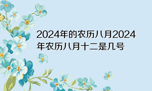 2024年的农历八月2024年农历八月十二是几号