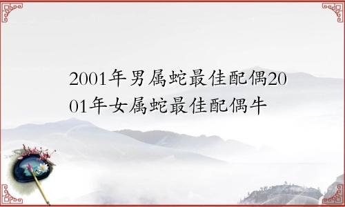 2001年男属蛇最佳配偶2001年女属蛇最佳配偶牛