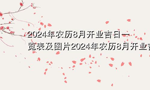 2024年农历8月开业吉日一览表及图片2024年农历8月开业吉日一览表图片