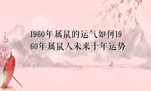 1960年属鼠的运气如何1960年属鼠人未来十年运势