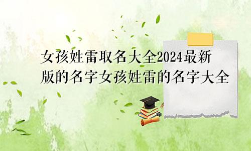 女孩姓雷取名大全2024最新版的名字女孩姓雷的名字大全