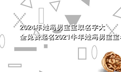 2024年姓冯男宝宝取名字大全免费起名2021牛年姓冯男宝宝名