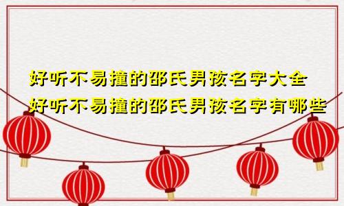 好听不易撞的邵氏男孩名字大全好听不易撞的邵氏男孩名字有哪些