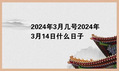 2024年3月几号2024年3月14日什么日子