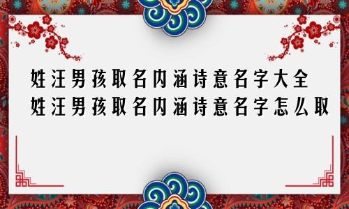 姓汪男孩取名内涵诗意名字大全姓汪男孩取名内涵诗意名字怎么取