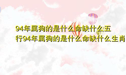 94年属狗的是什么命缺什么五行94年属狗的是什么命缺什么生肖