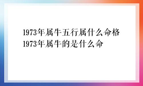 1973年属牛五行属什么命格1973年属牛的是什么命