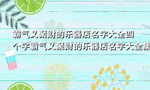 霸气又聚财的乐器店名字大全四个字霸气又聚财的乐器店名字大全集