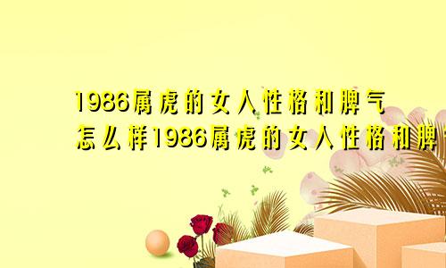 1986属虎的女人性格和脾气怎么样1986属虎的女人性格和脾气如何