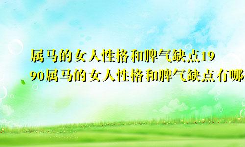 属马的女人性格和脾气缺点1990属马的女人性格和脾气缺点有哪些