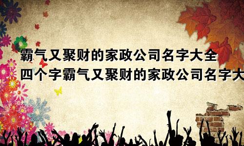 霸气又聚财的家政公司名字大全四个字霸气又聚财的家政公司名字大全集