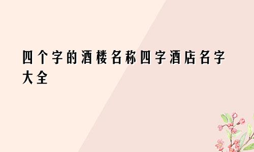 四个字的酒楼名称四字酒店名字大全