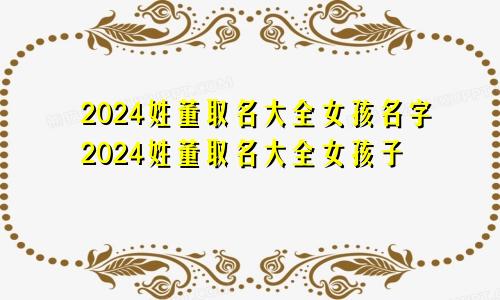 2024姓董取名大全女孩名字2024姓董取名大全女孩子