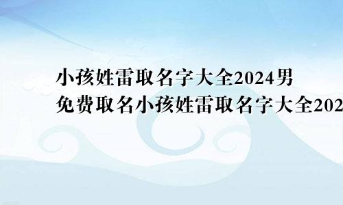 小孩姓雷取名字大全2024男免费取名小孩姓雷取名字大全2024男免费起名