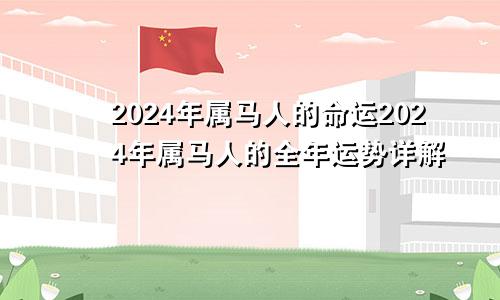 2024年属马人的命运2024年属马人的全年运势详解