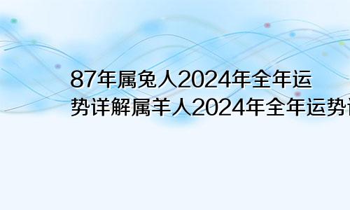 87年属兔人2024年全年运势详解属羊人2024年全年运势详解