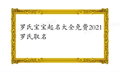 罗氏宝宝起名大全免费2021罗氏取名