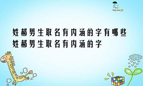 姓郝男生取名有内涵的字有哪些姓郝男生取名有内涵的字