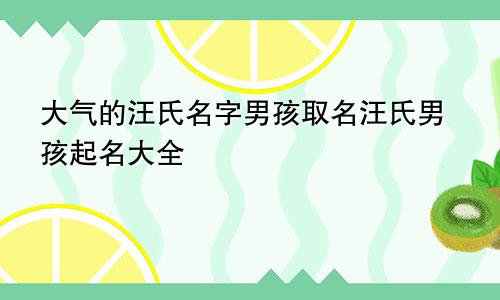 大气的汪氏名字男孩取名汪氏男孩起名大全