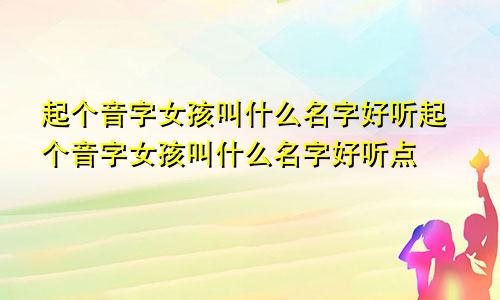 起个音字女孩叫什么名字好听起个音字女孩叫什么名字好听点