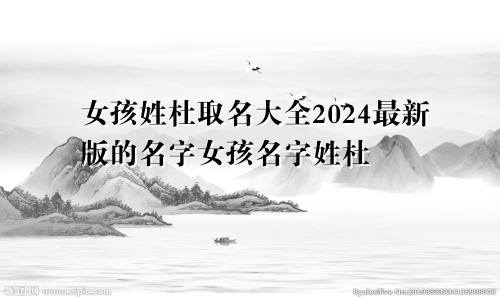 女孩姓杜取名大全2024最新版的名字女孩名字姓杜