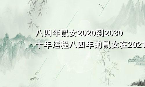 八四年鼠女2020到2030十年运程八四年的鼠女在2021年的运势