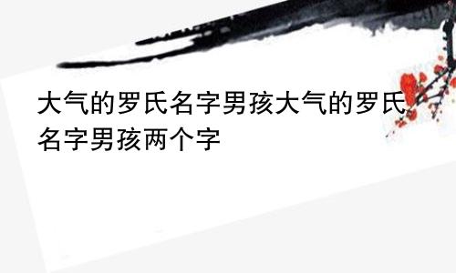 大气的罗氏名字男孩大气的罗氏名字男孩两个字