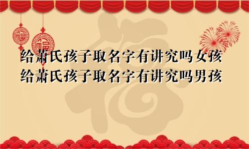 给萧氏孩子取名字有讲究吗女孩给萧氏孩子取名字有讲究吗男孩